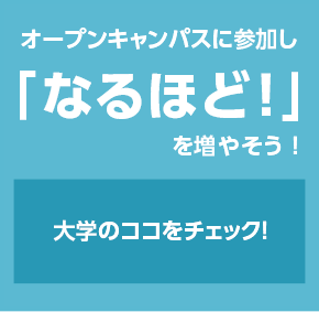 オープンキャンパスに参加し「なるほど!」を増やそう 大学のココをチェック!